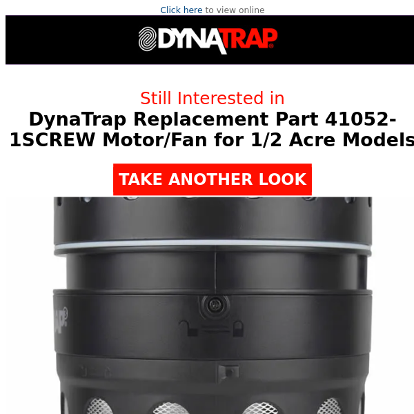Did DynaTrap Replacement Part 41052-1SCREW Motor/Fan for 1/2 Acre Models catch your eye?