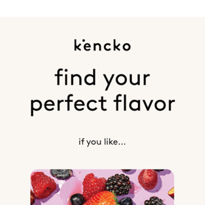 find your perfect flavor