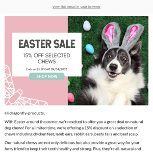 🐰 Easter Sale! 15% Off Selected Treats & Chews