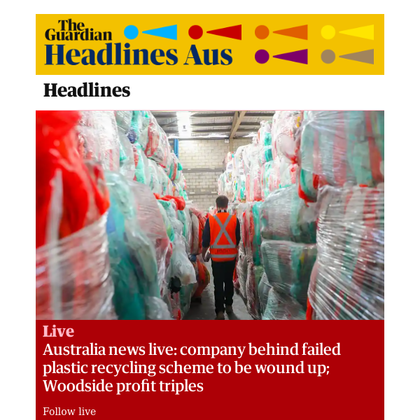 The Guardian Headlines: Australia news live: company behind failed plastic recycling scheme to be wound up; Woodside profit triples