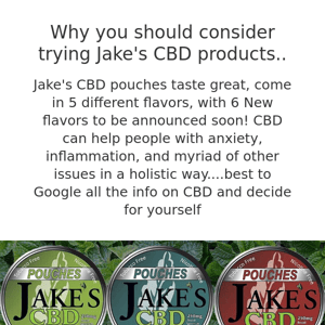 Six New CBD pouch flavors coming soon from Jake's...why You should consider trying Jake's CBD products