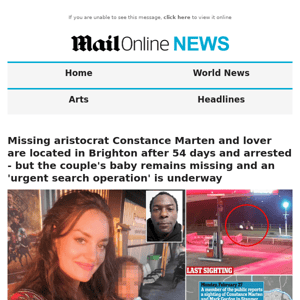 Missing aristocrat Constance Marten and lover are located in Brighton after 54 days and arrested - but the couple's baby remains missing and an 'urgent search operation' is underway 