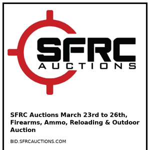 One Hour Until Day One Starts!  SFRC Auctions March 23rd to 26th, Firearms, Ammo, Reloading & Outdoor Auction