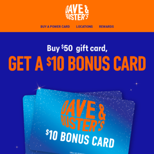 Dave & Buster's - Sign-up for D&B Rewards and get $10 FREE game play with  $10 game play purchase – just for joining! Plus, register your Power Card®  to earn $10 on