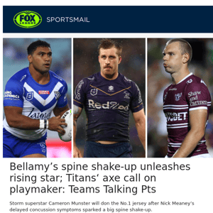 Bellamy’s spine shake-up unleashes rising star; Titans‘ axe call on playmaker: Teams Talking Pts
