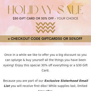 RE: Special 30% off everything or a $30 Gift Card [Your Choice]