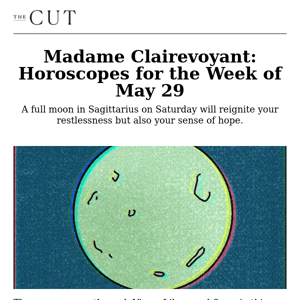 Madame Clairevoyant: Horoscopes for the Week of May 29