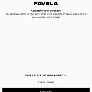 Finalize your order today and secure your favorite piece from Favela!