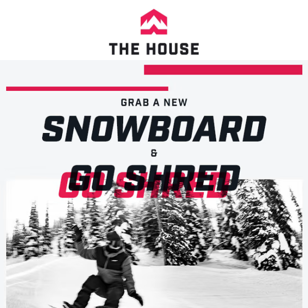 Grab A New Snowboard and GO SHRED! - The House