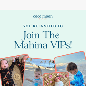 You’re Invited to Join Our Mahina VIPs!