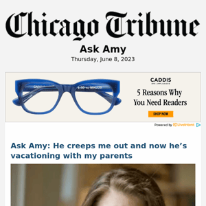 Ask Amy: He creeps me out and now he’s vacationing with my parents