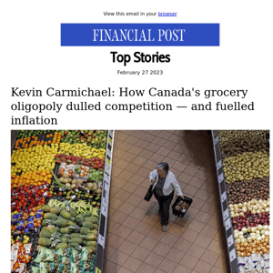 Kevin Carmichael: How Canada's grocery oligopoly dulled competition — and fuelled inflation