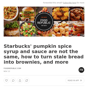 Starbucks' pumpkin spice syrup and sauce are not the same, how to turn stale bread into brownies, and more