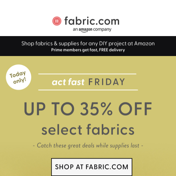 😱 TODAY ONLY: Up to 35% off select fabrics