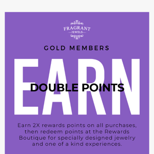 Your Gold status earns you 2X points!