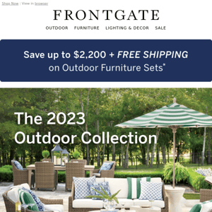 Save up to $2,200 + FREE SHIPPING on outdoor furniture sets. Shop our 2023 Outdoor Collection today!