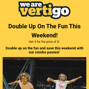 Double Up On The Fun & Save This Weekend!