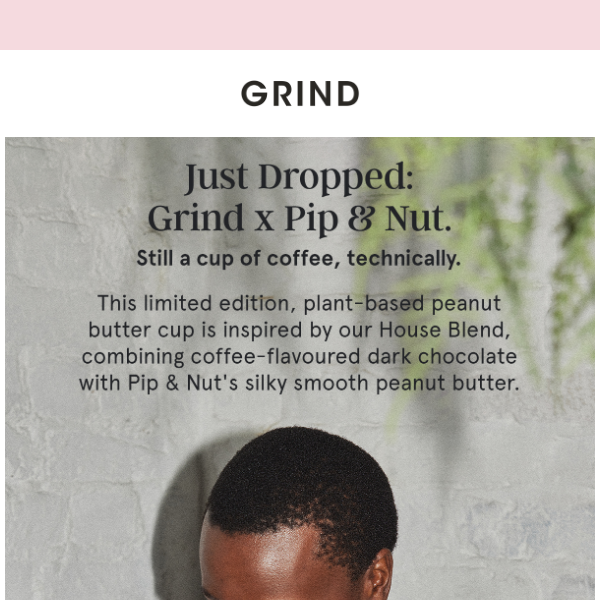 Grind x Pip & Nut has arrived.