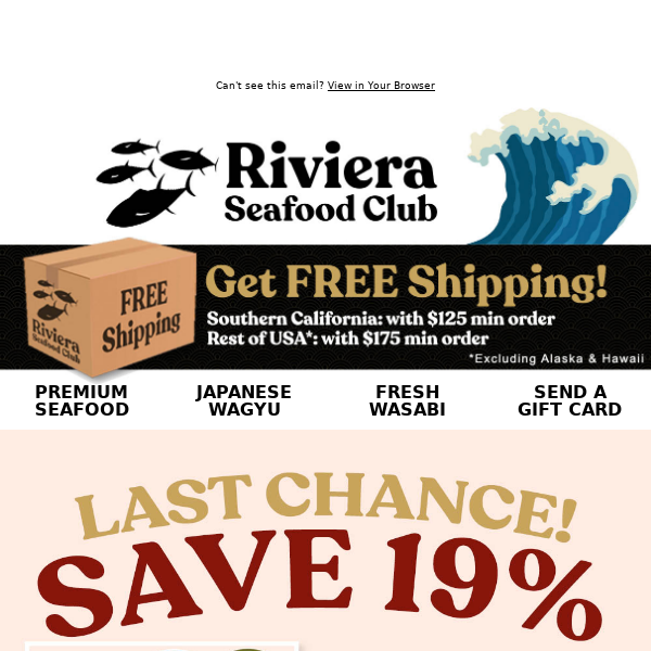 Hi Riviera Seafood Club, LAST CHANCE! SAVE 19% on Bluefin, Salmon & Mixed Seafood Dinner Packs!