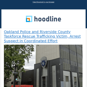 Oakland Police and Riverside County Taskforce Rescue Trafficking Victim, Arrest Suspect in Coordinated Effort & More from Hoodline - 11/10/2023