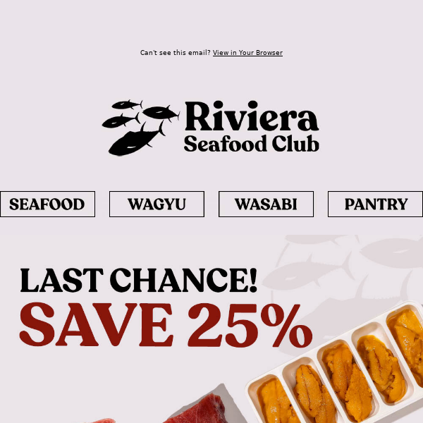 Hi Riviera Seafood Club, Today's Your LAST CHANCE to SAVE 25% & Get Delivery This Weekend!