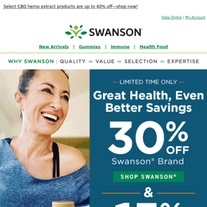 Swanson Health, here's 30% off Swanson® + 15% off everything else! 