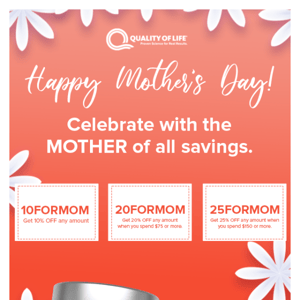 Happy Mother's Day - Enjoy up to 25% OFF!