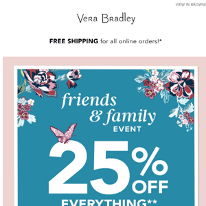 Open now to shop 25% off during our Friends & Family Event!