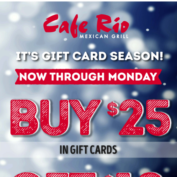 TODAY ONLY get a FREE $5 gift card for every $25 in gift cards purchased -  Cafe Rio