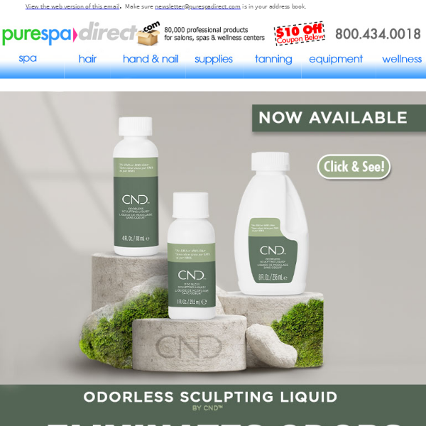 Pure Spa Direct! Smell Ya Later, Traditional Acrylics! Hello, Odorless Sculpting Liquid! + $10 Off $100 or more of any of our 80,000+ products!