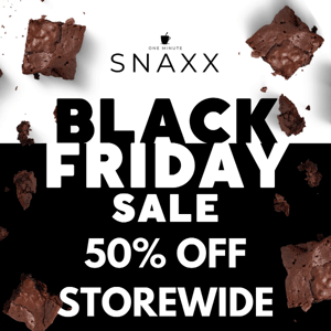 SNAXX BLACK FRIDAY SALE! 50% OFF STOREWIDE!
