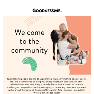 Welcome to our exclusive GoodnessMe Community!