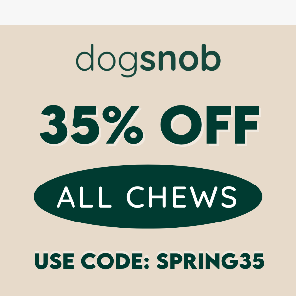 Spring into Savings: Save 35% off all chews!