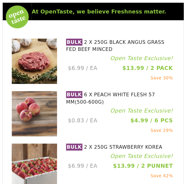 2 X 250G BLACK ANGUS GRASS FED BEEF MINCED ($13.99 / 2 PACK), 6 X PEACH WHITE FLESH 57 MM(500-600G) and many more!