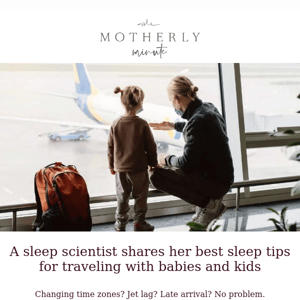 A sleep scientist shares her best sleep tips for traveling with babies and kids