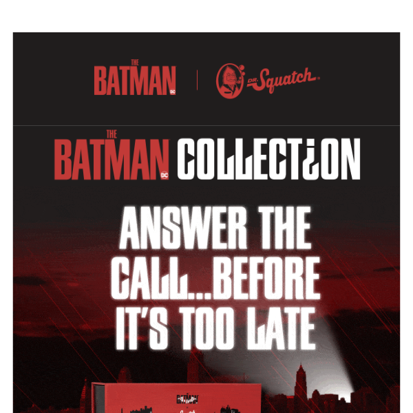 Dr. Squatch - The bat signal is lit and time is running out! Don't miss  your shot at our limited edition Batman™ Collection.