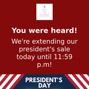 We're extending our president's sale today until 11:59 p.m!