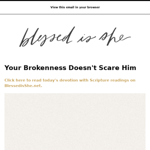 Today's Devotion: Your Brokenness Doesn't Scare Him