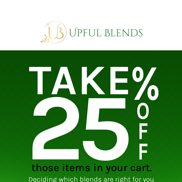 Upful Blends, did you see something you liked?