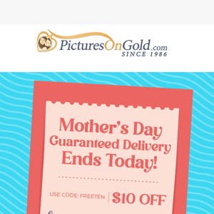 Hey, Mother's Day Shipping Ends Today!