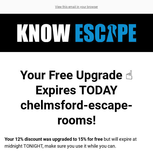 ☝️ Chelmsford Escape Rooms, Last Day to Upgrade!
