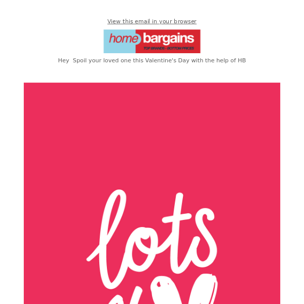 Spoil Them this Valentine's Day 💕 - Home Bargains