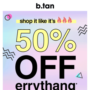 50% off absolutely errrythang 😜