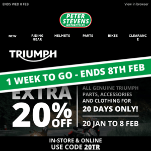 Hurry! One week left to take 20% OFF Triumph*