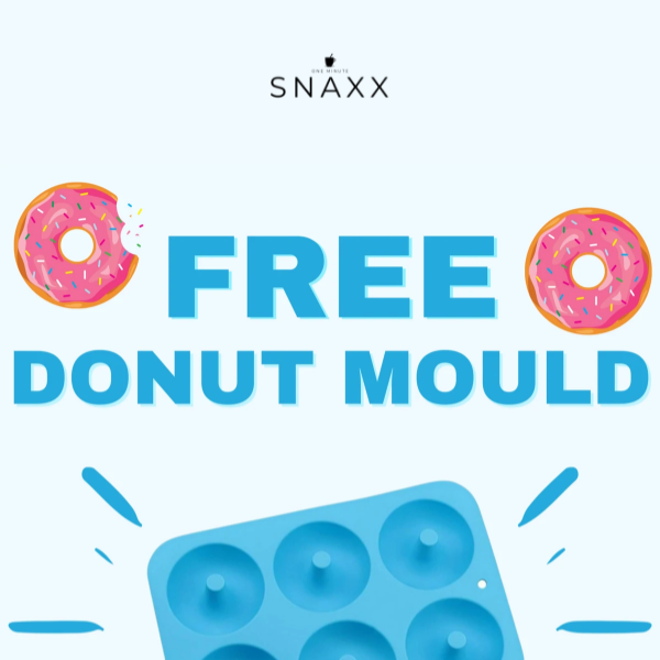 GET A FREE DONUT MOULD WITH YOUR SNAXX ORDER!