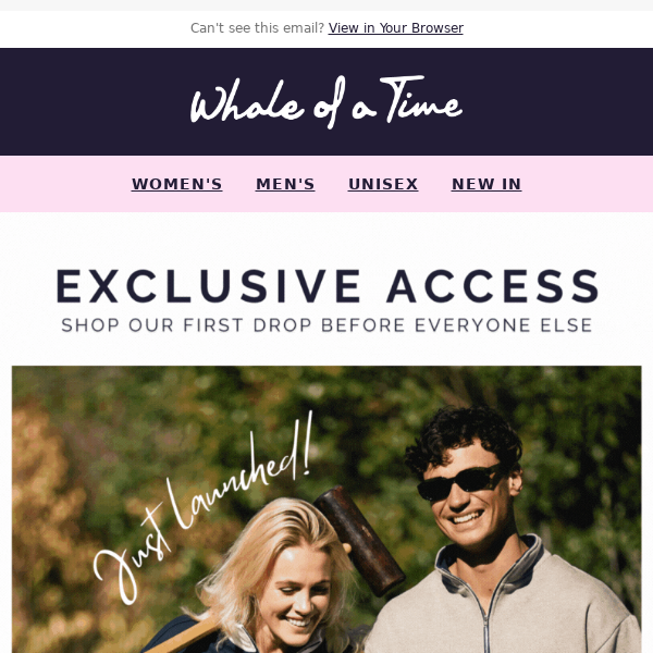 Exclusive access just for you Whale Of A Time Clothing!