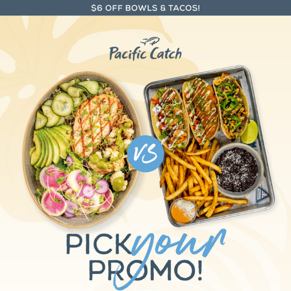 Choose your deal: $6 off Bowls OR Taco Platters!