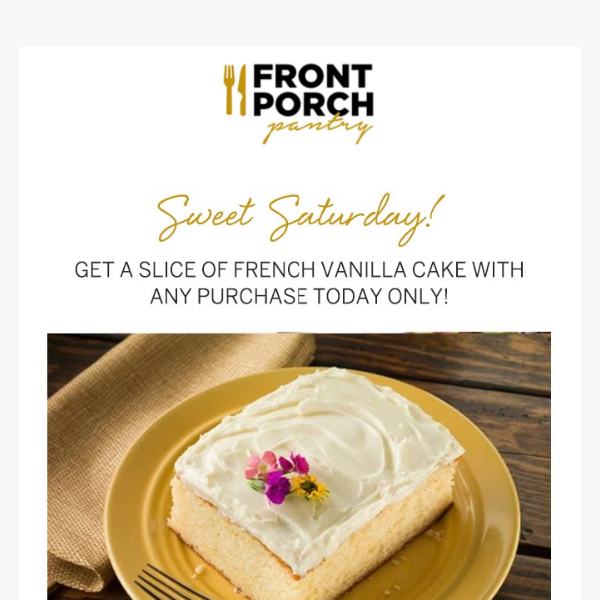 Sweet Saturday Starts Now!! Get Free Cake w/Purchase!