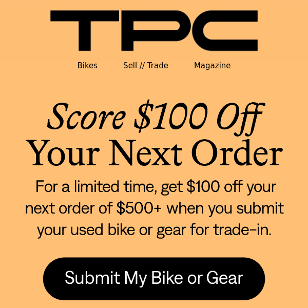Get $100 off your next order, when you submit your used bike or gear.