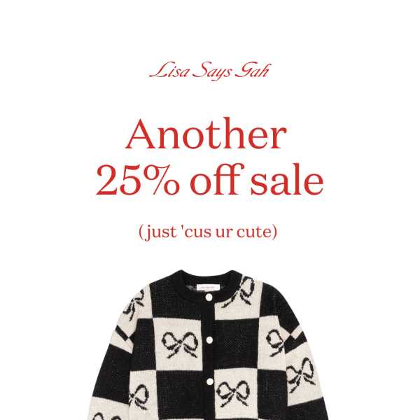 Another 25% off sale (just 'cus ur cute)